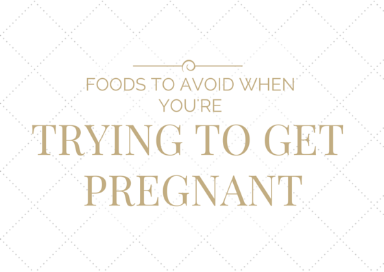 foods to avoid when youre trying to get pregnant